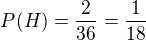 $P(H)=\frac{2}{36}=\frac{1}{18}$