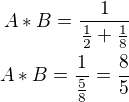 $A*B=\frac{1}{\frac{1}{2}+\frac{1}{8}}\\A*B=\frac{1}{\frac{5}{8}}=\frac 85$