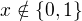 $x\notin\{0,1\}$