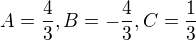 $A = \frac43, B =- \frac {4}{3}, C = \frac13$