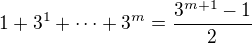 $1+3^1+\cdots +3^m=\frac{3^{m+1}-1}{2}$
