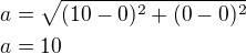 $a=\sqrt{(10-0)^2+(0-0)^2}\nla=10$