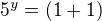 $5^{y}= (1+1)$
