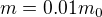 $m=0.01m_0$
