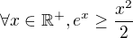 $\forall x \in \Bbb R^+, e^x \geq \frac {x^2}2$