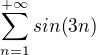 $\sum_{n=1}^{+\infty}sin(3n)$
