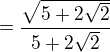 $=\frac{\sqrt{5+2\sqrt{2}}}{5+2\sqrt{2}}$