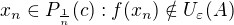 $x_{n} \in P_{\frac{1}{n}}(c): f(x_n) \notin U_\varepsilon (A)$