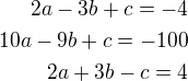 $2a-3b+c=-4\\10a-9b+c=-100\\2a+3b-c=4$