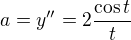 $a = y'' = 2 {\cos t \over t}$