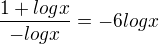 $\frac{1+logx}{-logx}=-6logx$