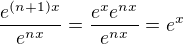 $\frac{e^{(n+1)x}}{e^ {nx}}=\frac{e^{x}e^{nx}}{e^ {nx}}=e^x$
