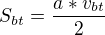 $S_{bt}=\frac{a*v_{bt}}{2}$