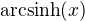 $\text{arcsinh}(x)$