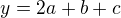$y=2a + b + c$
