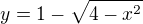 $y=1-\sqrt{4-x^{2}}$