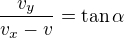 $\frac{v_y}{v_x-v}=\tan\alpha $