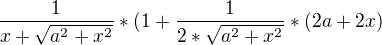 $\frac{1}{x+\sqrt{a^{2}+x^{2}}}*(1+\frac{1}{2*\sqrt{a^{2}+x^{2}}}*(2a+2x)$