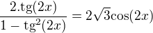 $\frac{2.\text{tg}(2x)}{1-\text{tg}^2(2x)}=2\sqrt{3}\text{cos}(2x)$