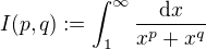 $I(p,q) :=\int_{1}^{\infty}\frac{\mathrm{d}x}{x^p + x^q}$