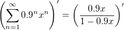$\left(\sum_{n=1}^{\infty }0.9^{n}x^n\right)' = \left(\frac{0.9x}{1-0.9x}\right)'$