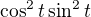 $\cos^2t \sin^2t$