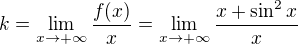 $k=\lim_{x \rightarrow + \infty}{\frac{f(x)}{x}} = \lim_{x \rightarrow + \infty}{\frac{x+\sin^2 x}{x}}$