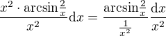 $\frac{x^2\cdot \mathrm{arcsin}\frac{2}{x}}{x^2}\d x=\frac{ \mathrm{arcsin}\frac{2}{x}}{\frac{1}{x^2}}\frac{\d x}{x^2}$