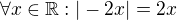 $\forall x \in \mathbb{R} : |-2x|=2x$