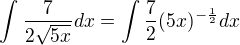 $\int_{}^{}\frac{7}{2\sqrt{5x}}dx=\int_{}^{}\frac{7}{2}(5x)^{-\frac{1}{2}}dx$