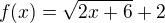 $f(x)=\sqrt{2x+6}+2$