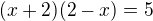 $(x+2)(2-x)= 5$