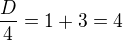 $\frac D4=1+3=4$