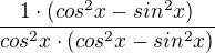$\frac{1 \cdot (cos^2x-sin^2x)}{cos^2x \cdot (cos^2x-sin^2x)}$