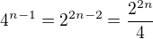 $4^{n-1}=2^{2n-2}=\frac{2^{2n}}{4}$