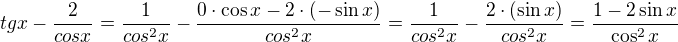 $tgx - \frac{2}{cosx}=\frac{1}{cos^{2}x} - \frac{0\cdot\cos{x}-2\cdot (-\sin{x})}{cos^{2}x}= \frac{1}{cos^{2}x} - \frac{2\cdot (\sin{x})}{cos^{2}x}=\frac{1-2\sin{x}}{\cos^2{x}}$