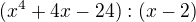 $(x^4+4x-24):(x-2)$