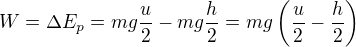 $W=\Delta E_{p}=mg\frac{u}{2}-mg\frac{h}{2} =mg\(\frac{u}{2}-\frac{h}{2}\)$