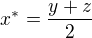 $x^*=\frac{y+z}{2}$