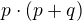 $p \cdot (p+q)$
