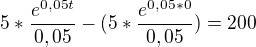 $5*\frac{e^{0,05t}}{0,05}-(5*\frac{e^{0,05*0}}{0,05})=200$