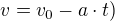 $v = v_0 - a\cdot t)$