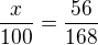 $\frac{x}{100}=\frac{56}{168}$