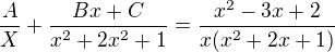 $\frac{A}{X}+\frac{Bx+C}{x^{2}+2x^{2}+1}=\frac{x^{2}-3x+2}{x(x^{2}+2x+1)}$