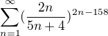 $\sum_{n=1}^{\infty }(\frac{2n}{5n+4})^{2n-158}$