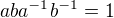 $aba^{-1}b^{-1}=1$
