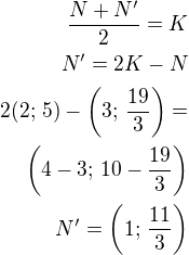 $\frac{N+N'}{2}=K\\N'=2K-N\\2(2;\,5)-\left(3;\,\frac{19}{3}\right)=\\\left(4-3;\,10-\frac{19}{3}\right)\\N'=\left(1;\,\frac{11}{3}\right)$