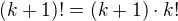 $(k+1)! = (k+1)\cdot k!$