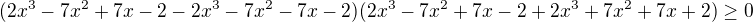 $(2x^3-7x^2+7x-2-2x^3-7x^2-7x-2)(2x^3-7x^2+7x-2+2x^3+7x^2+7x+2)\ge 0$