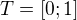 $T=[0;1] $